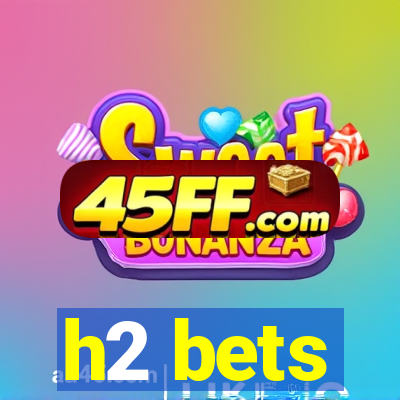 h2 bets